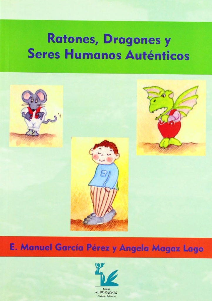Ratones, dragones y seres humanos auténticos : manual de entrenamiento asertivo: estrategias para aumentar la autoestima de jóvenes y adolescentes / autores: E. Manuel García Pérez, Ángela Magaz Lago 