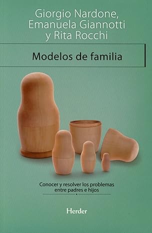Modelos de familia : conocer y resolver los problemas entre padres e hijos / Giorgio Nardone, Emanuela Giannotti, Rita Rocchi ; traducción: Jordi Bargalló Chaves ; revisión: Adela Resurrección Castillo