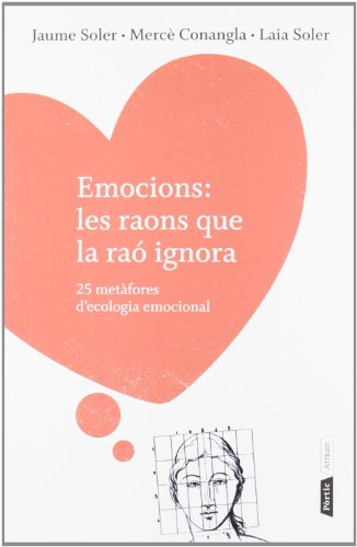 Emocions: les raons que la raó ignora : 25 metàfores d'ecologia emocional per al creixement personal /Mercè Conangla, Jaume Soler, Laia Soler ; [traducció: Núria Garcia Caldés] 