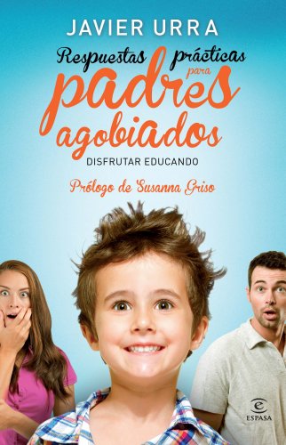  Respuestas práctica para padres agobiados : disfrutar educando / Javier Urra ; [prólogo de Susanna Griso]