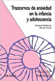 Trastornos de ansiedad en la infancia y adolescencia / Enrique Echeburúa Odriozola, Paz de Corral