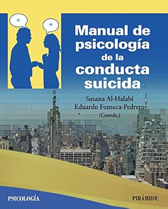 Manual de Psicología de la conducta suicida / coordinadores: Susana Al-Halabí (profesora titular del Departamento de Psicologia de la Universidad de Oviedo), Eduardo Fonseca-Pedrero (profesor titular del Departamento de Psicologia de la Universidad de La Rioja)