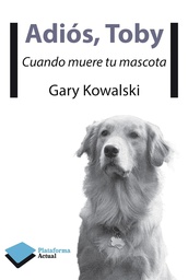 [5167] Adiós, Toby : cuando muere tu mascota / Gary Kowalski ; traducción de Esteban Rey