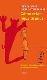[6164] Cómo criar hijos tiranos : manual de antiayuda para padres de niños y adolescentes / Mark Beyebach y Marga Herrero de Vega