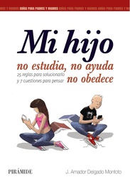 [7343] Mi hijo no estudia, no ayuda, no obedece : 25 reglas para solucionarlo y 7 cuestiones para pensar / J. Amador Delgado Montoto