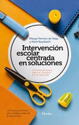 [10129] Intervención escolar centrada en soluciones : conversaciones para el cambio en la escuela : un manual práctico para profesionales de la educación / Marga Herrero de Vega, Mark Beyebach