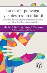 La teoría polivagal y el desarrollo infantil : Sistemas de cuidado para el fortalecimiento de niños, familias y comunidades / Marilyn R. Sanders; George S. Thompson; Prólogo de Stephen W. Porges