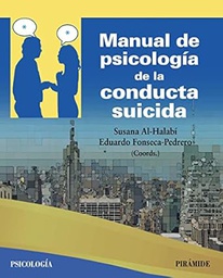 Manual de Psicología de la conducta suicida / coordinadores: Susana Al-Halabí (profesora titular del Departamento de Psicologia de la Universidad de Oviedo), Eduardo Fonseca-Pedrero (profesor titular del Departamento de Psicologia de la Universidad de La Rioja)