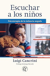 Escuchar a los niños : psicoterapia de la infancia negada / Luigi Cancrini ; prólogo de Jorge Barudy